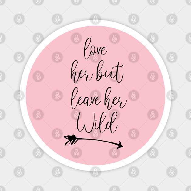 love her but leave her wild Funny gift Magnet by chidadesign